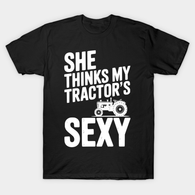 She Thinks My Tractor’s Sexy T-Shirt by Frank Ring