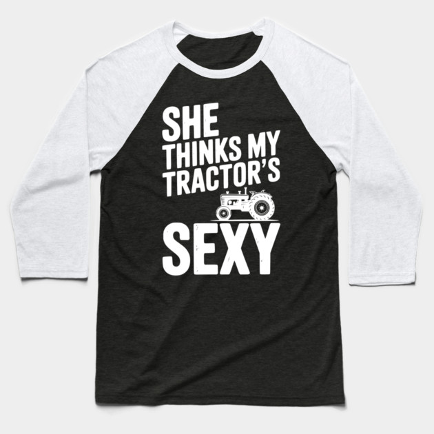 She Thinks My Tractor’s Sexy Baseball T-Shirt by Frank Ring