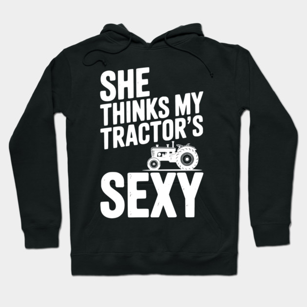 She Thinks My Tractor’s Sexy Hoodie by Frank Ring