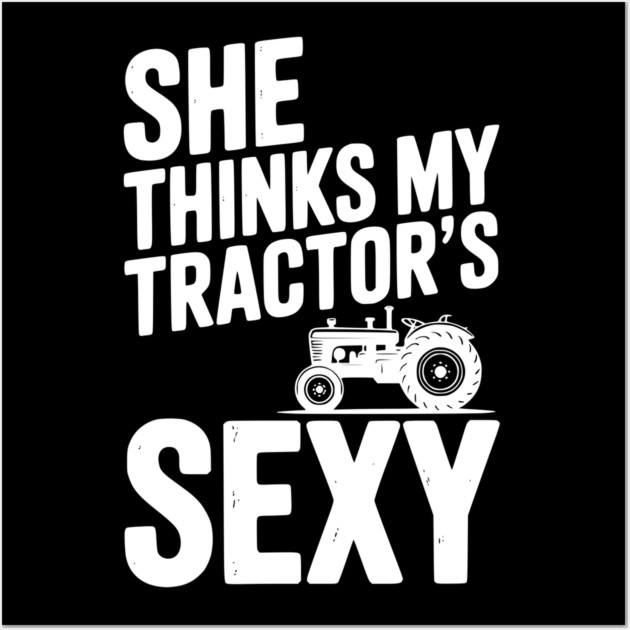 She Thinks My Tractor’s Sexy Wall Art by Frank Ring