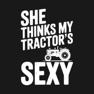 She Thinks My Tractor’s Sexy T-Shirt