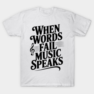 When Words Fail Music Speaks T-Shirt
