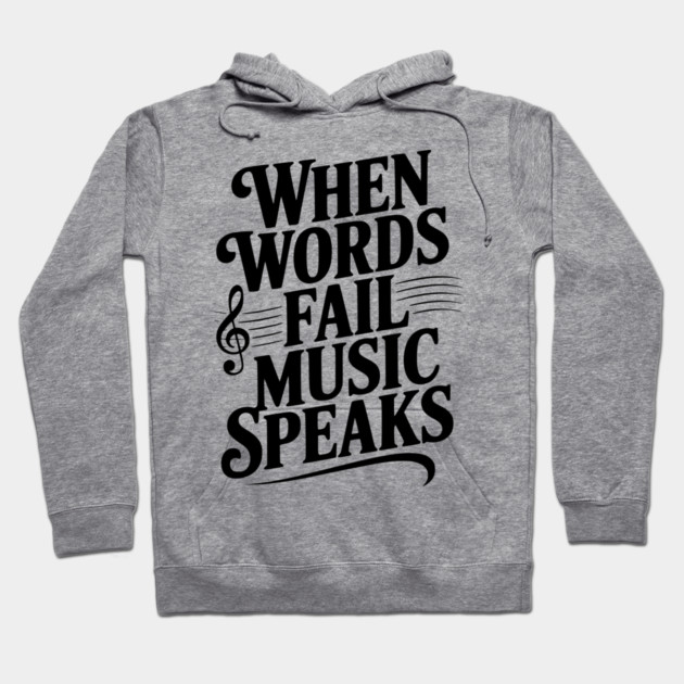 When Words Fail Music Speaks Hoodie by Frank Ring