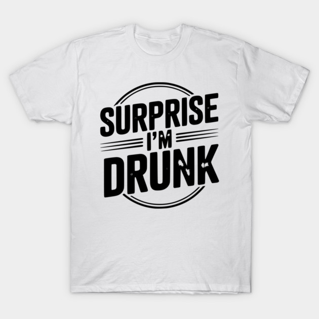 Surprise I’m Drunk T-Shirt by Frank Ring