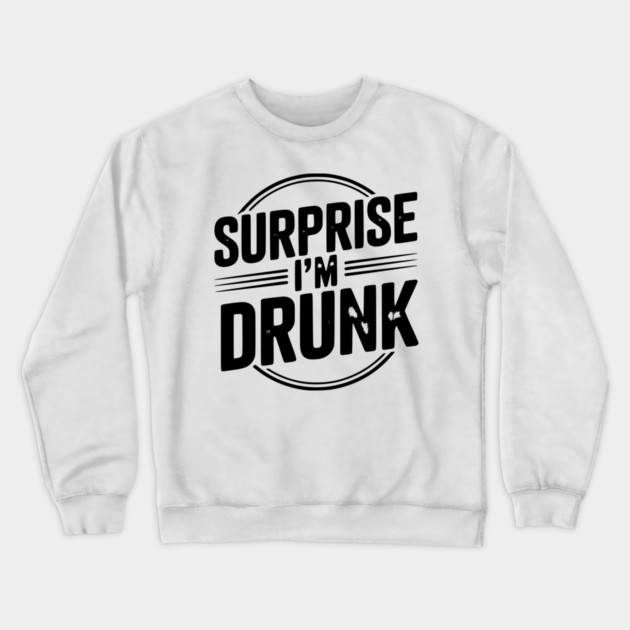 Surprise I’m Drunk Crewneck Sweatshirt by Frank Ring
