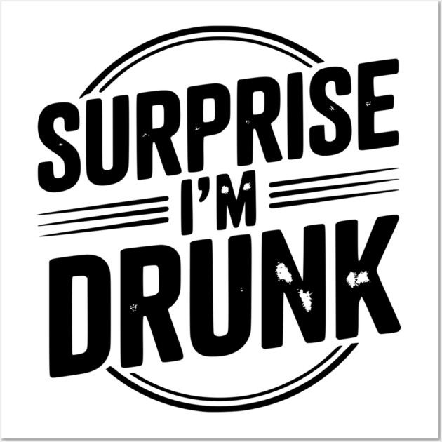 Surprise I’m Drunk Wall Art by Frank Ring