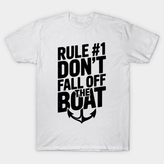 Rule #1 Don’t Fall Off the Boat T-Shirt by Frank Ring