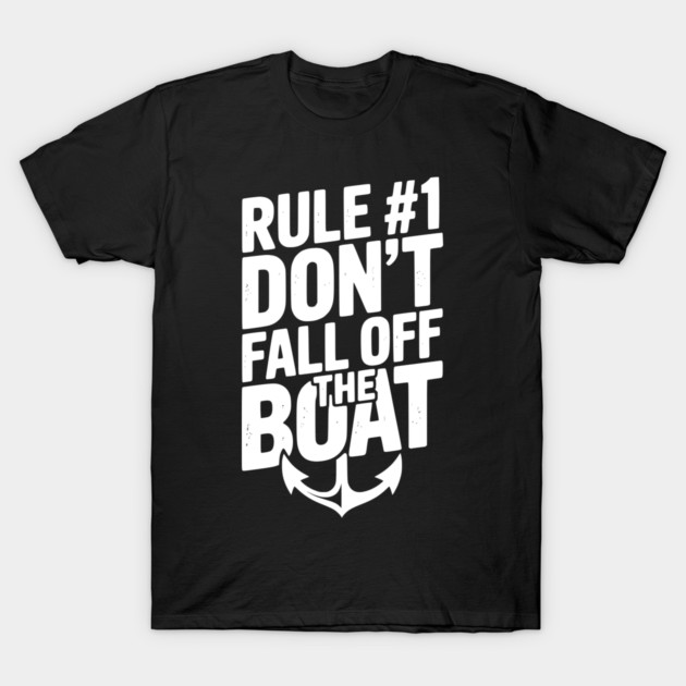 Rule #1 Don’t Fall Off the Boat T-Shirt by Frank Ring