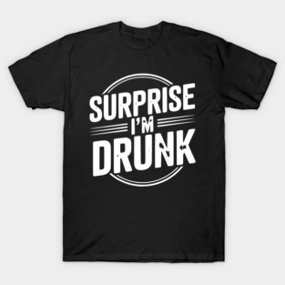 Surprise I’m Drunk T-Shirt