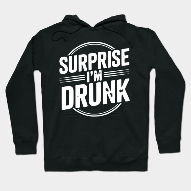 Surprise I’m Drunk Hoodie by Frank Ring