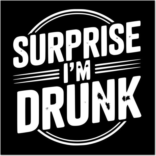 Surprise I’m Drunk Wall Art by Frank Ring