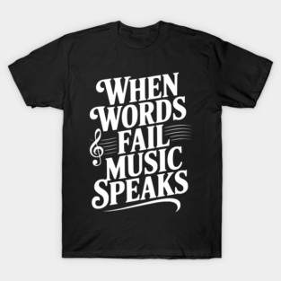 When Words Fail Music Speaks T-Shirt