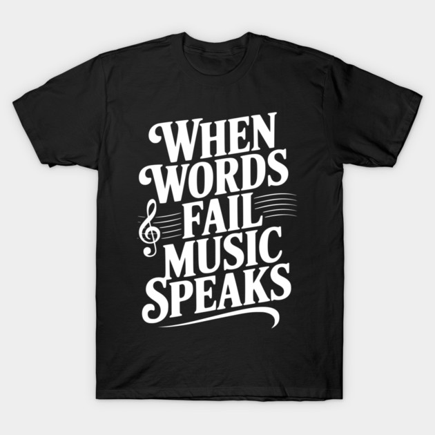 When Words Fail Music Speaks T-Shirt by Frank Ring