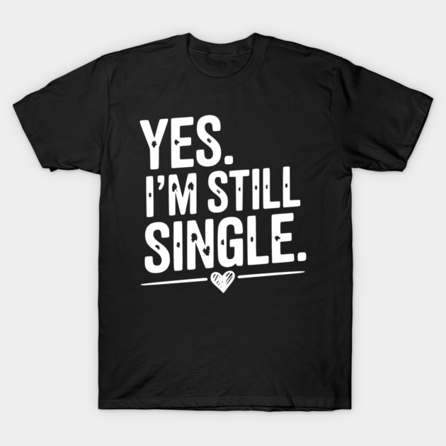 Yes I’m Still Single T-Shirt by Frank Ring