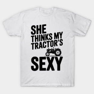She Thinks My Tractor’s Sexy T-Shirt