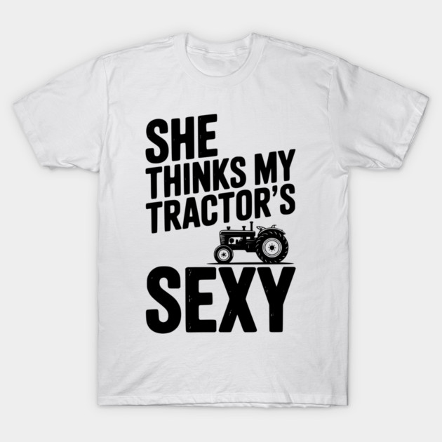 She Thinks My Tractor’s Sexy T-Shirt by Frank Ring