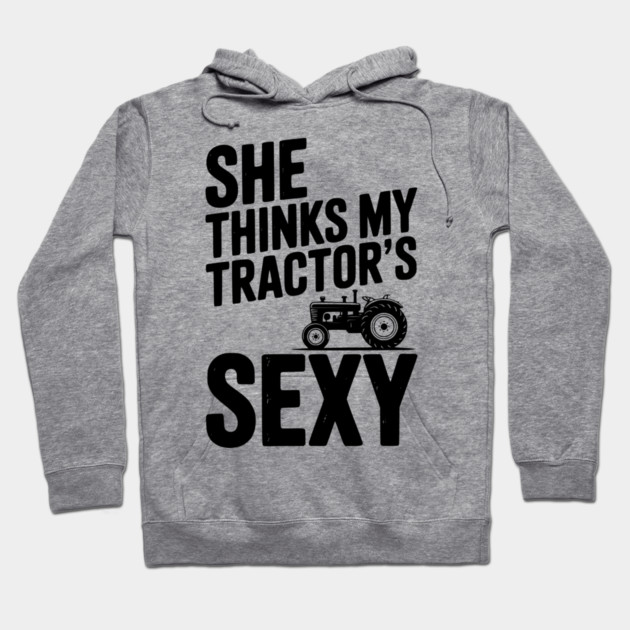 She Thinks My Tractor’s Sexy Hoodie by Frank Ring