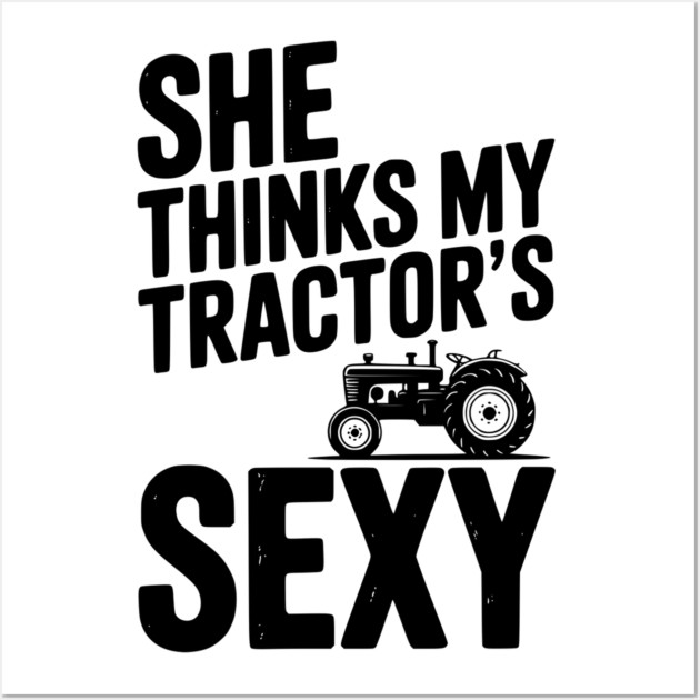 She Thinks My Tractor’s Sexy Wall Art by Frank Ring