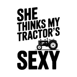 She Thinks My Tractor’s Sexy T-Shirt