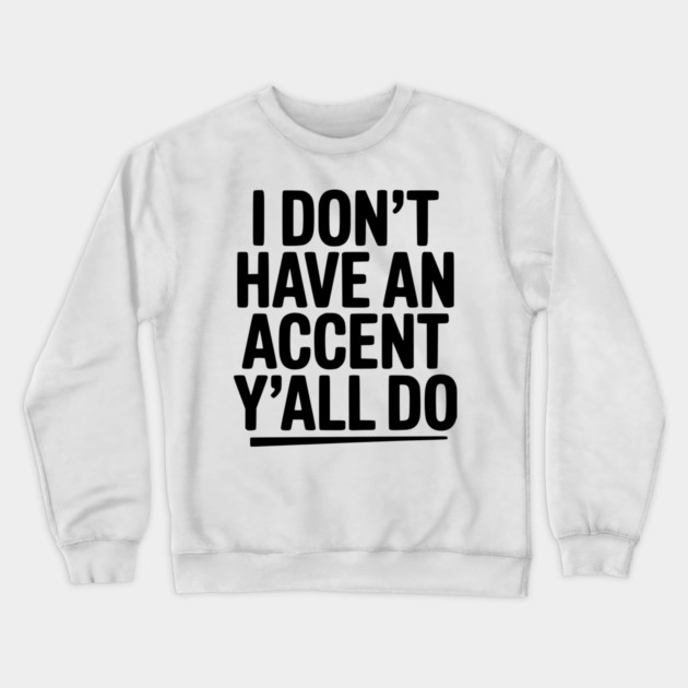 I Don’t Have an Accent Y’all Do Crewneck Sweatshirt by Frank Ring