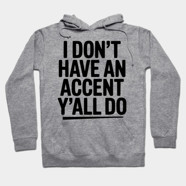 I Don’t Have an Accent Y’all Do Hoodie by Frank Ring
