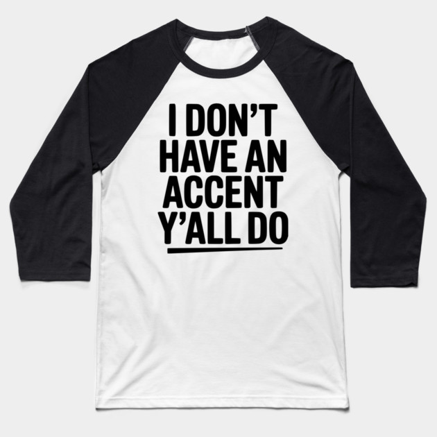 I Don’t Have an Accent Y’all Do Baseball T-Shirt by Frank Ring