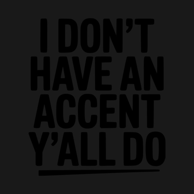 I Don’t Have an Accent Y’all Do by Frank Ring