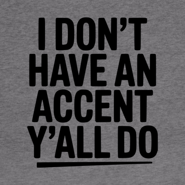 I Don’t Have an Accent Y’all Do by Frank Ring
