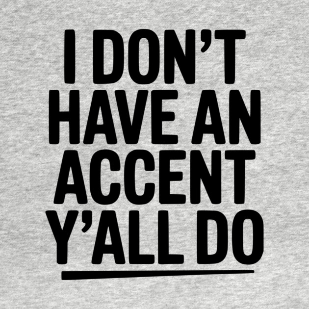 I Don’t Have an Accent Y’all Do by Frank Ring