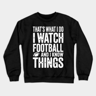 That’s What I Do I Watch Football and I Know Things Crewneck Sweatshirt