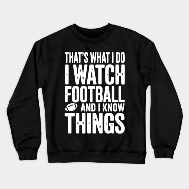 That’s What I Do I Watch Football and I Know Things Crewneck Sweatshirt by Frank Ring