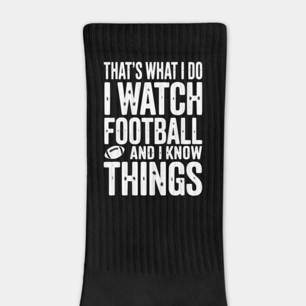 That’s What I Do I Watch Football and I Know Things by Frank Ring