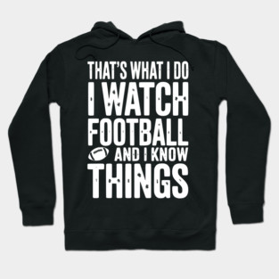 That’s What I Do I Watch Football and I Know Things Hoodie