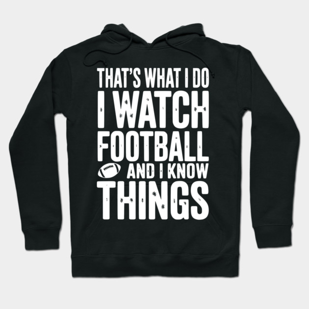 That’s What I Do I Watch Football and I Know Things Hoodie by Frank Ring