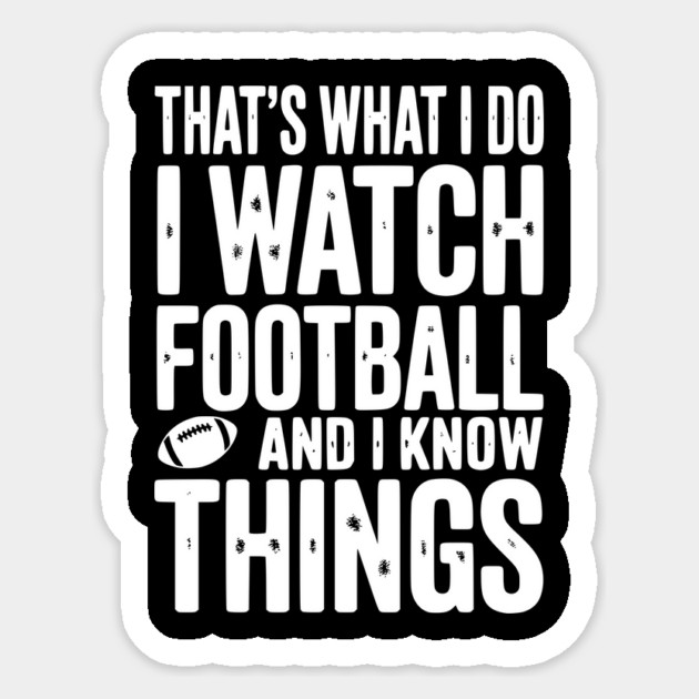 That’s What I Do I Watch Football and I Know Things Sticker by Frank Ring