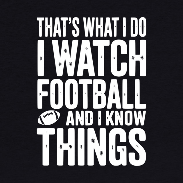 That’s What I Do I Watch Football and I Know Things by Frank Ring