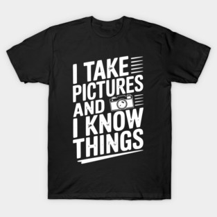 I Take Pictures and I Know Things T-Shirt