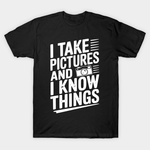 I Take Pictures and I Know Things T-Shirt by Frank Ring