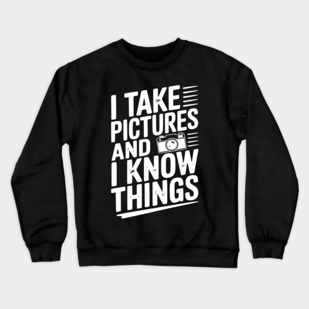 I Take Pictures and I Know Things Crewneck Sweatshirt by Frank Ring