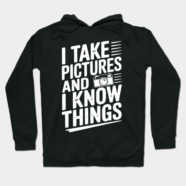 I Take Pictures and I Know Things Hoodie by Frank Ring