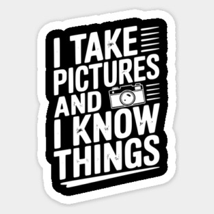I Take Pictures and I Know Things Sticker
