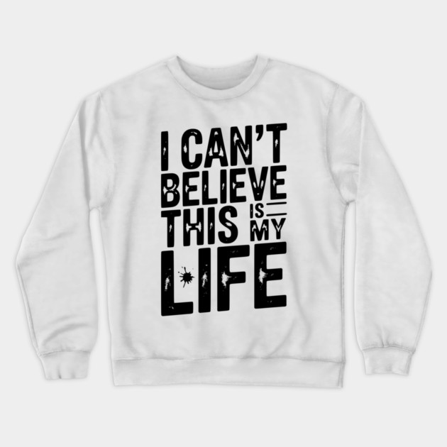I Can’t Believe This Is My Life Crewneck Sweatshirt by Frank Ring