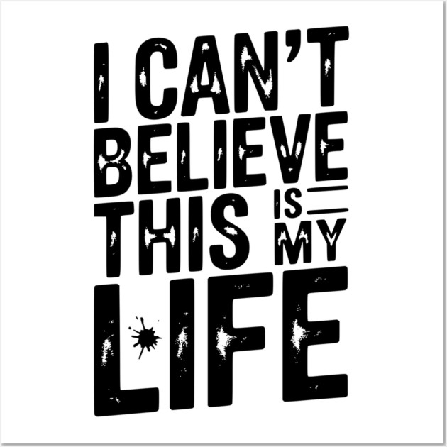 I Can’t Believe This Is My Life Wall Art by Frank Ring