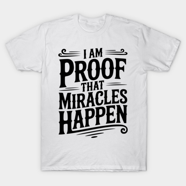 I Am Proof That Miracles Happen T-Shirt by Frank Ring