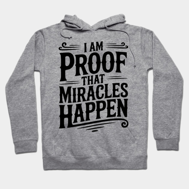 I Am Proof That Miracles Happen Hoodie by Frank Ring