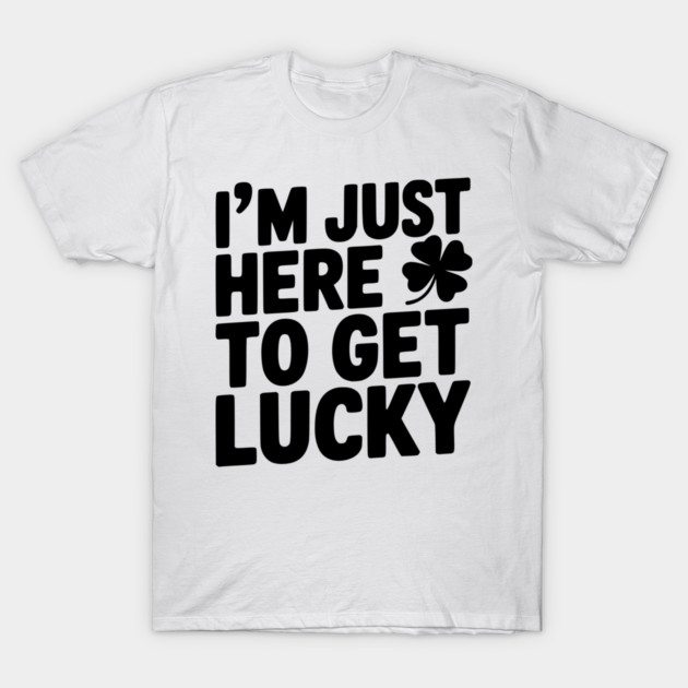 I’m Just Here To Get Lucky T-Shirt by Frank Ring