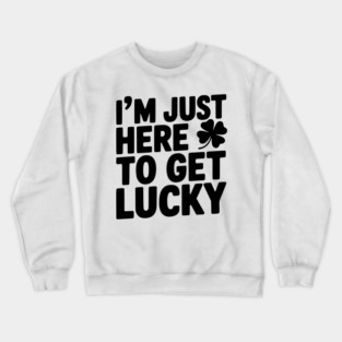 I’m Just Here To Get Lucky Crewneck Sweatshirt