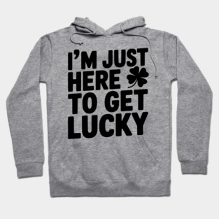I’m Just Here To Get Lucky Hoodie