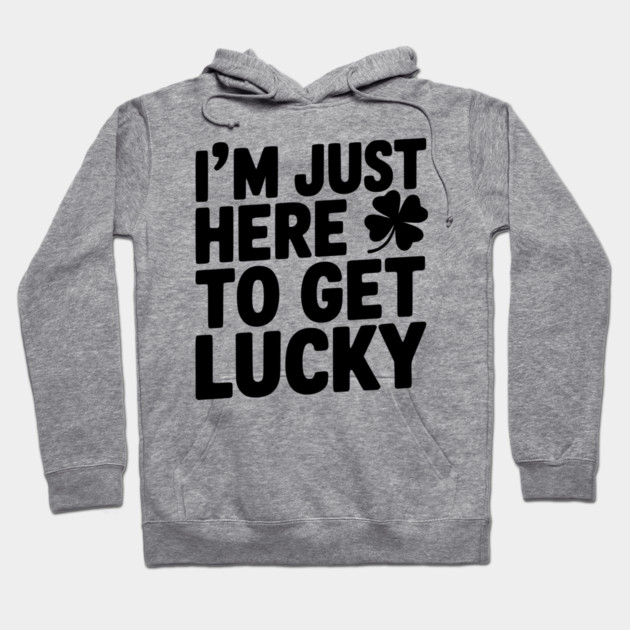 I’m Just Here To Get Lucky Hoodie by Frank Ring