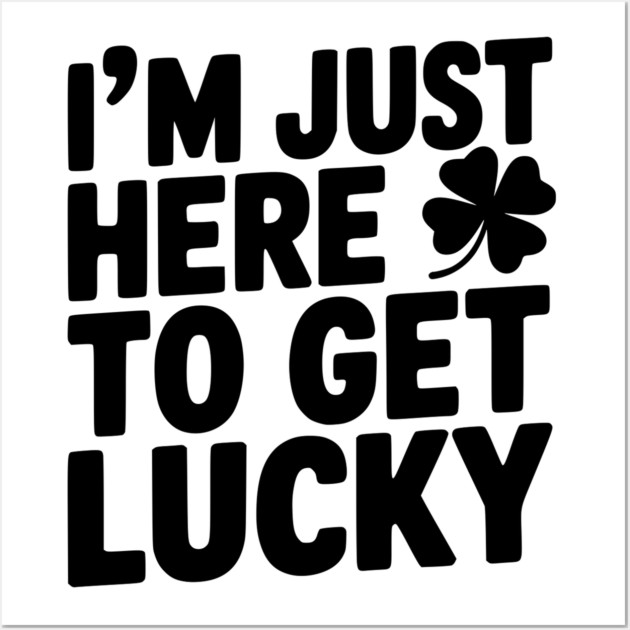 I’m Just Here To Get Lucky Wall Art by Frank Ring